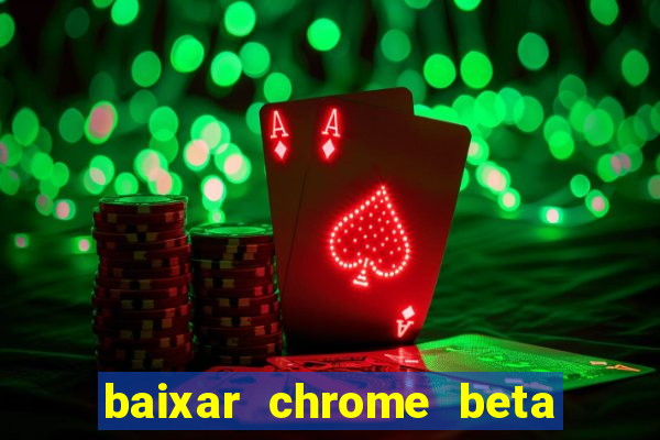 baixar chrome beta para pc